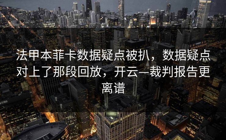 法甲本菲卡数据疑点被扒，数据疑点对上了那段回放，开云—裁判报告更离谱